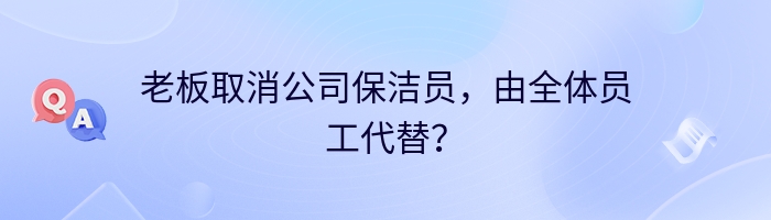 老板取消公司保洁员，由全体员工代替？