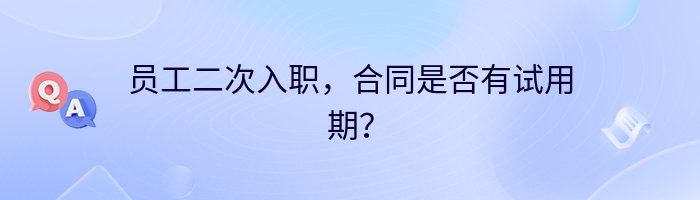 员工二次入职，合同是否有试用期？