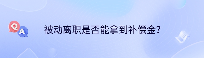 被动离职是否能拿到补偿金？