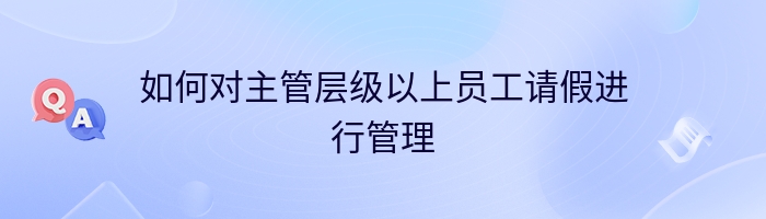 如何对主管层级以上员工请假进行管理