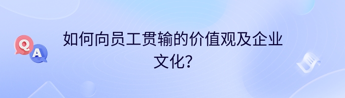 如何向员工贯输的价值观及企业文化？