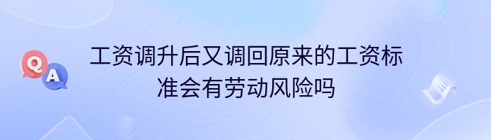 工资调升后又调回原来的工资标准会有劳动风险吗