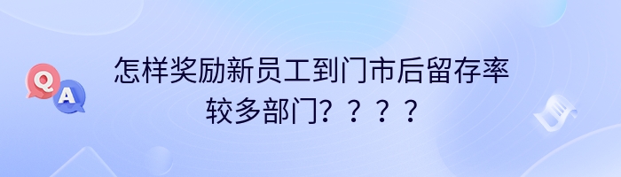 怎样奖励新员工到门市后留存率较多部门？？？？