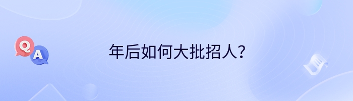 年后如何大批招人？