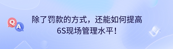 除了罚款的方式，还能如何提高6S现场管理水平！