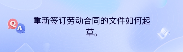 重新签订劳动合同的文件如何起草。