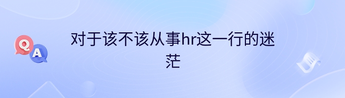 对于该不该从事hr这一行的迷茫