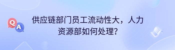 供应链部门员工流动性大，人力资源部如何处理？