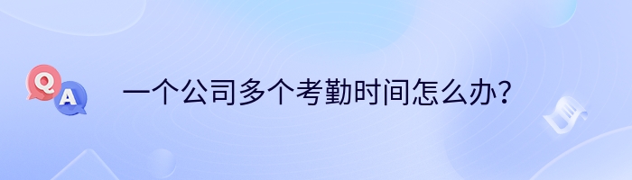 一个公司多个考勤时间怎么办？