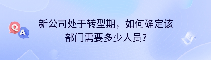 新公司处于转型期，如何确定该部门需要多少人员？