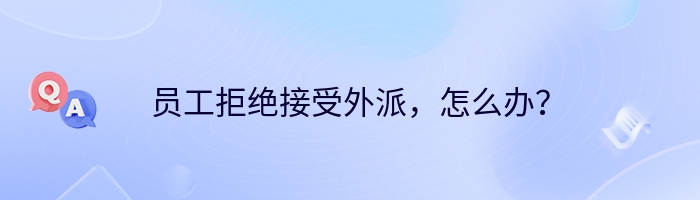 员工拒绝接受外派，怎么办？