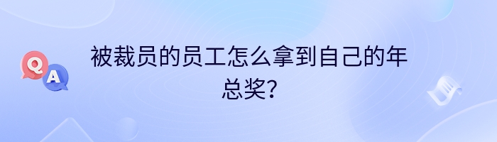 被裁员的员工怎么拿到自己的年总奖？