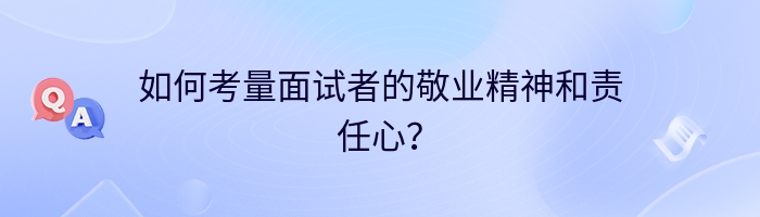 如何考量面试者的敬业精神和责任心？