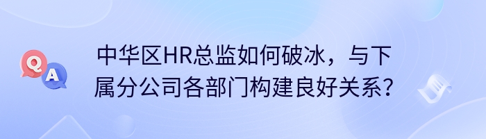 中华区HR总监如何破冰，与下属分公司各部门构建良好关系？