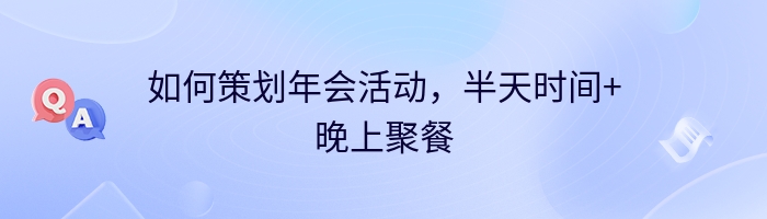 如何策划年会活动，半天时间+晚上聚餐