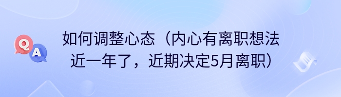 如何调整心态（内心有离职想法近一年了，近期决定5月离职）