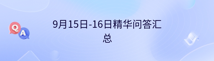 9月15日-16日精华问答汇总