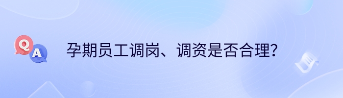 孕期员工调岗、调资是否合理？