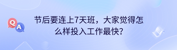 节后要连上7天班，大家觉得怎么样投入工作最快？