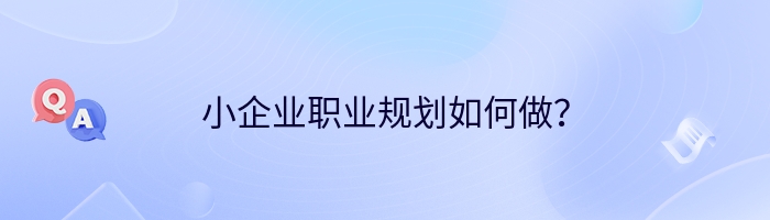 小企业职业规划如何做？