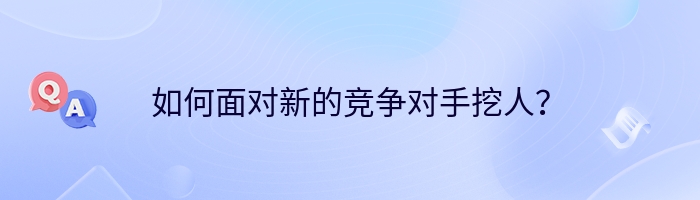 如何面对新的竞争对手挖人？