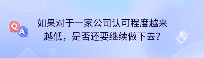 如果对于一家公司认可程度越来越低，是否还要继续做下去？