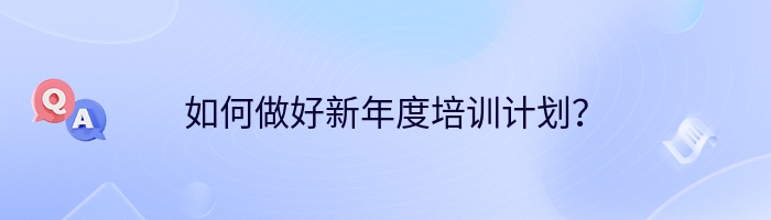 如何做好新年度培训计划？