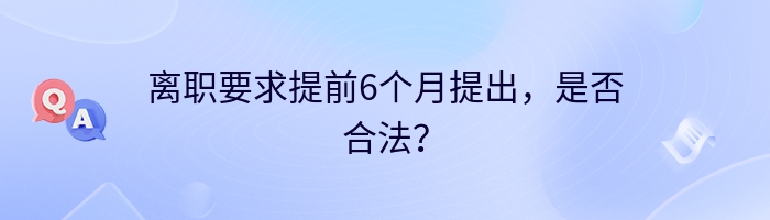 离职要求提前6个月提出，是否合法？