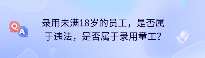 录用未满18岁的员工，是否属于违法，是否属于录用童工？