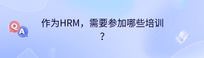 作为HRM，需要参加哪些培训？