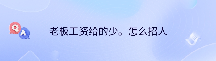 老板工资给的少。怎么招人