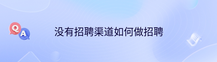 没有招聘渠道如何做招聘