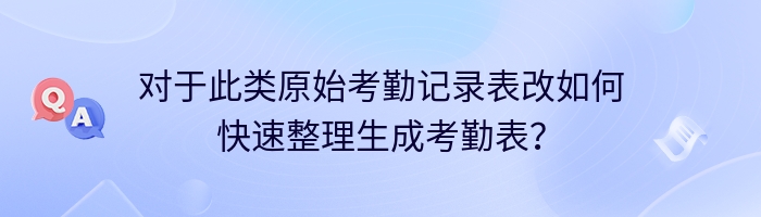 对于此类原始考勤记录表改如何快速整理生成考勤表？