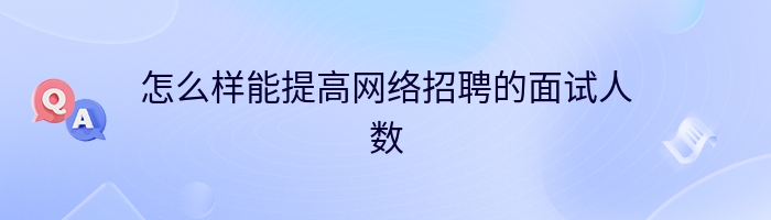 怎么样能提高网络招聘的面试人数