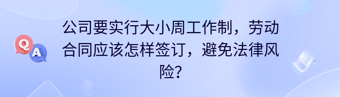 公司要实行大小周工作制，劳动合同应该怎样签订，避免法律风险？