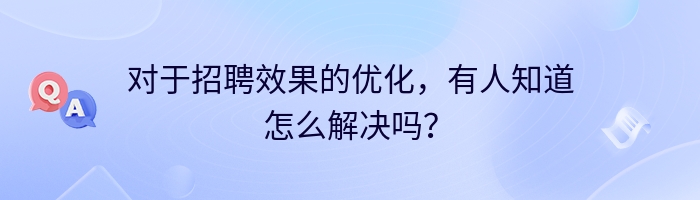 对于招聘效果的优化，有人知道怎么解决吗？