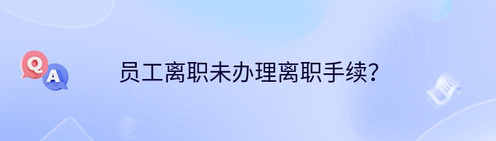 员工离职未办理离职手续？