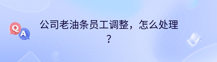 公司老油条员工调整，怎么处理？