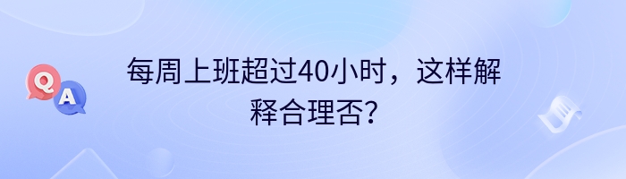 每周上班超过40小时，这样解释合理否？