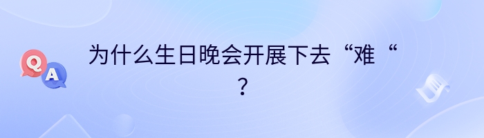 为什么生日晚会开展下去“难“？