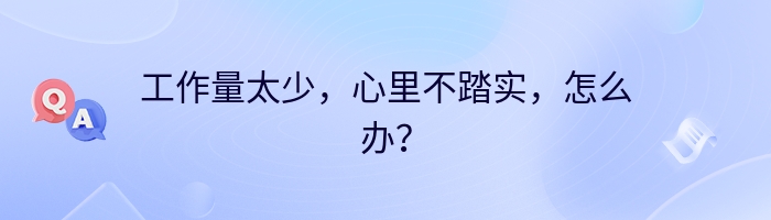 工作量太少，心里不踏实，怎么办？