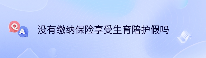 没有缴纳保险享受生育陪护假吗