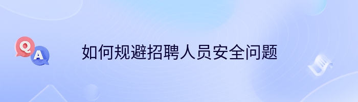 如何规避招聘人员安全问题