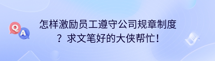 怎样激励员工遵守公司规章制度？求文笔好的大侠帮忙！