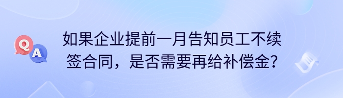 如果企业提前一月告知员工不续签合同，是否需要再给补偿金？