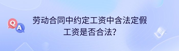 劳动合同中约定工资中含法定假工资是否合法？