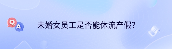 未婚女员工是否能休流产假？