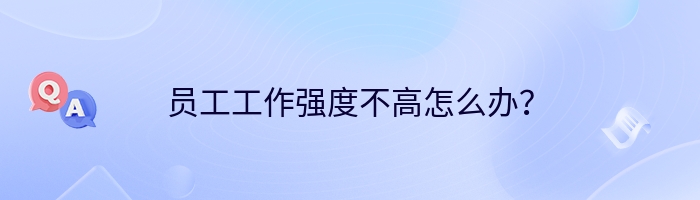 员工工作强度不高怎么办？