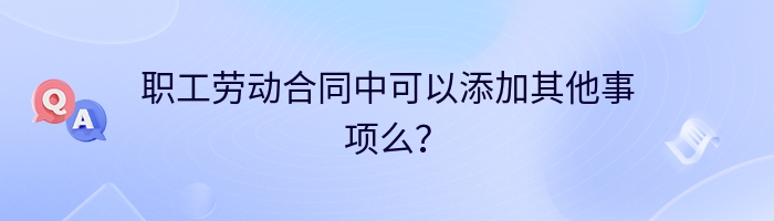 职工劳动合同中可以添加其他事项么？