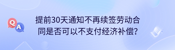 提前30天通知不再续签劳动合同是否可以不支付经济补偿？